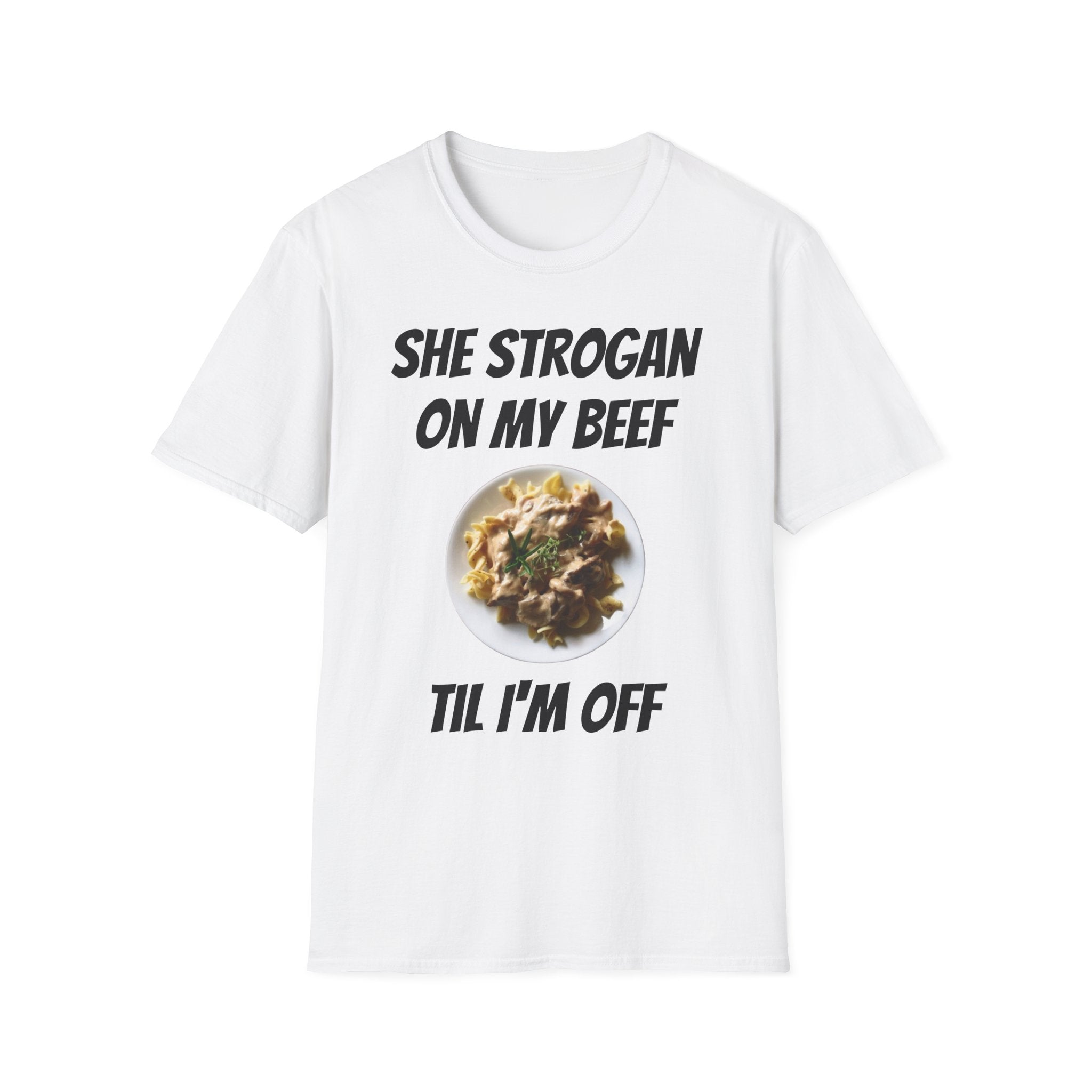 She Strogan On My Beef Til I'm Off T-Shirt